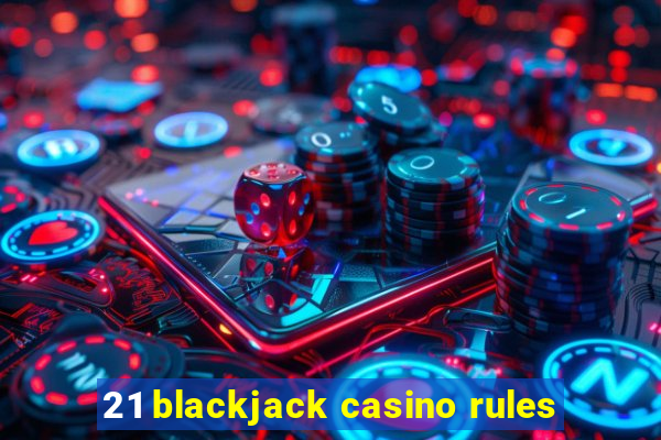 21 blackjack casino rules