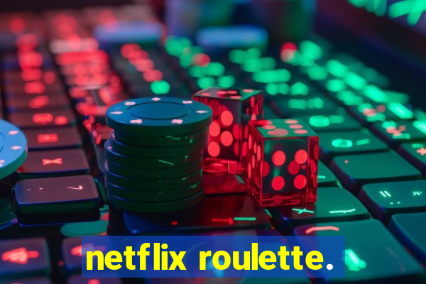 netflix roulette.