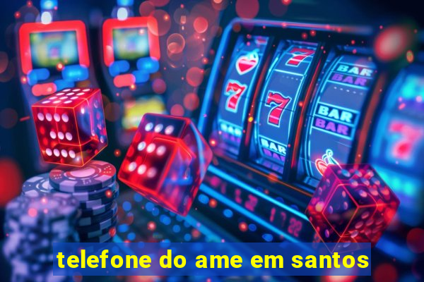 telefone do ame em santos