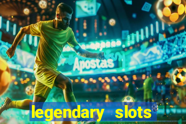 legendary slots casino games