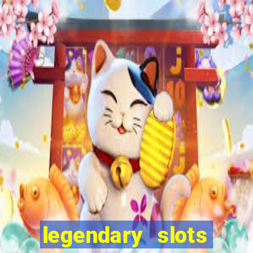 legendary slots casino games