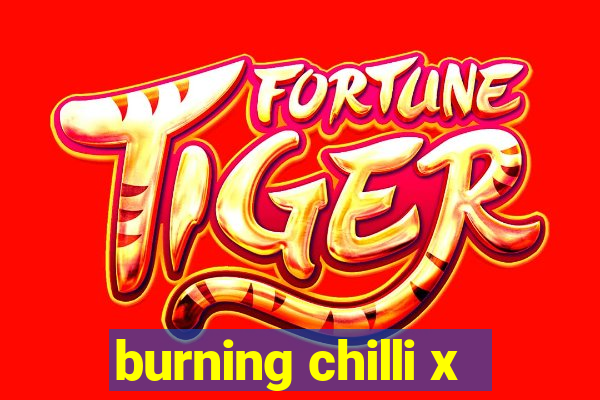 burning chilli x