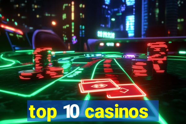 top 10 casinos