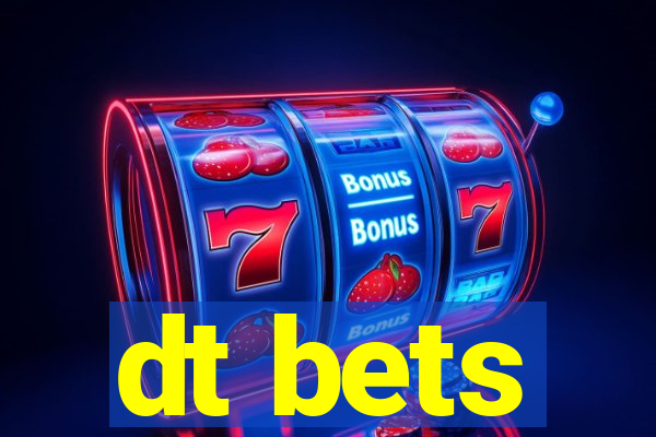 dt bets