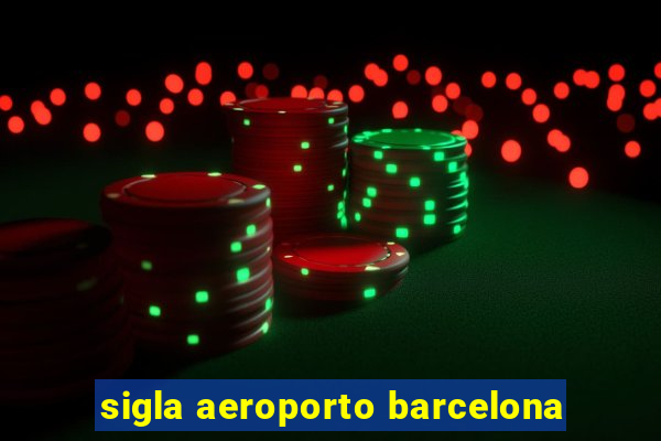 sigla aeroporto barcelona