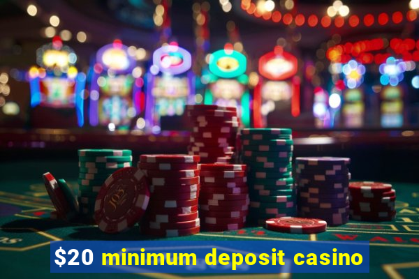 $20 minimum deposit casino