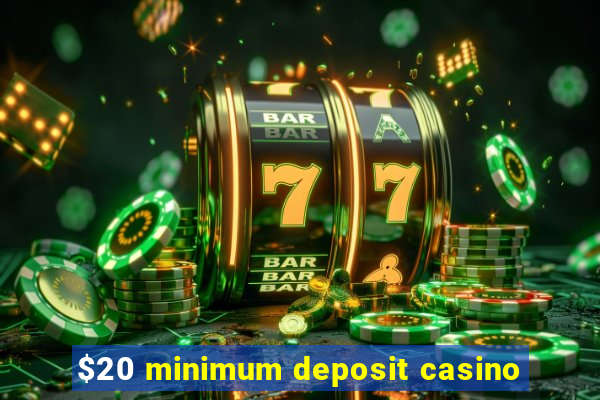 $20 minimum deposit casino