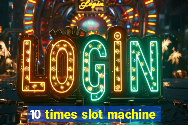 10 times slot machine