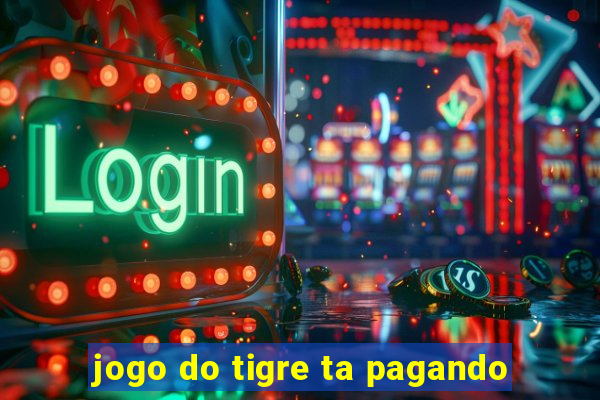 jogo do tigre ta pagando