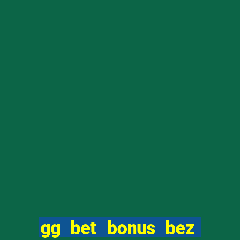 gg bet bonus bez depozytu 2021