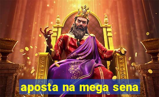 aposta na mega sena