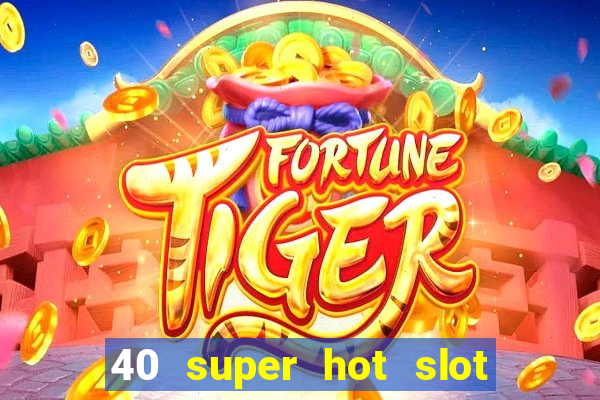 40 super hot slot game free