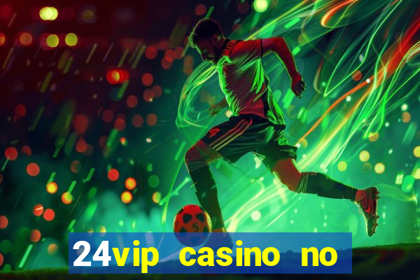 24vip casino no deposit bonus 2020