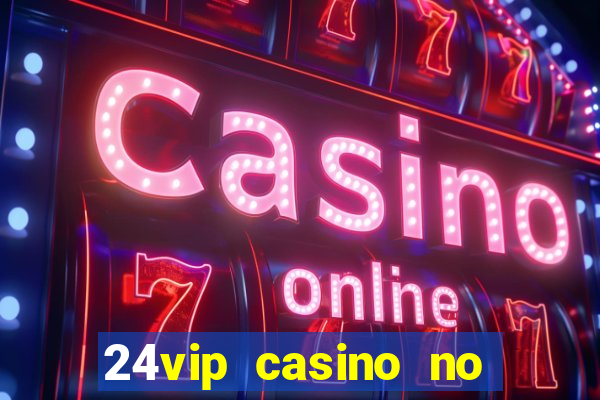 24vip casino no deposit bonus 2020