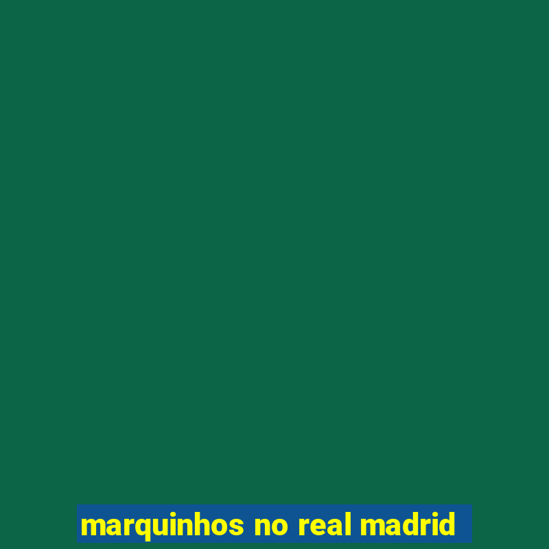 marquinhos no real madrid