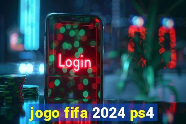 jogo fifa 2024 ps4