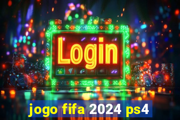 jogo fifa 2024 ps4