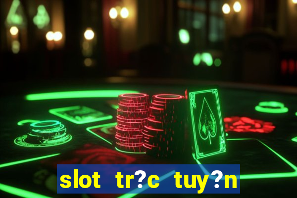 slot tr?c tuy?n t?ng ti?n mi?n phí