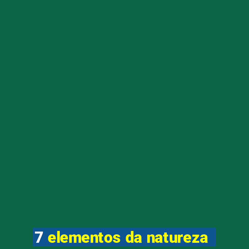 7 elementos da natureza