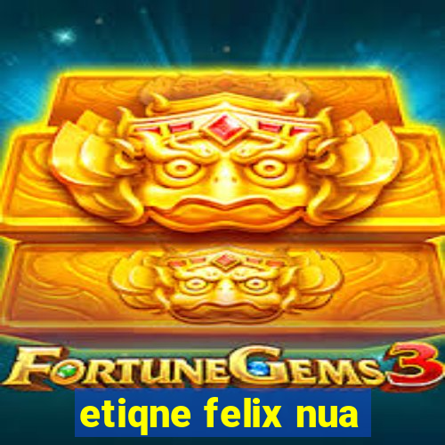 etiqne felix nua