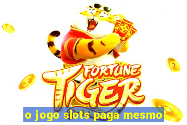 o jogo slots paga mesmo