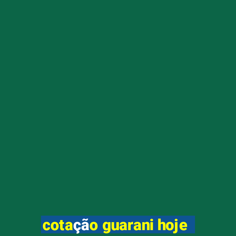 cotação guarani hoje