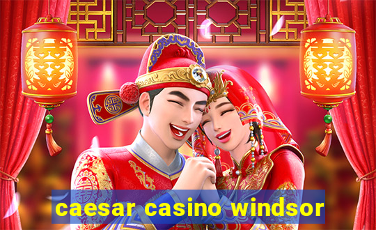 caesar casino windsor