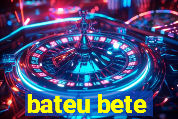 bateu bete