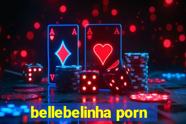 bellebelinha porn