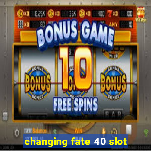 changing fate 40 slot