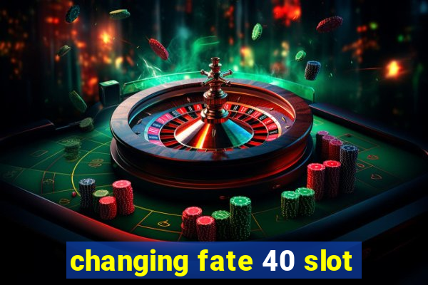 changing fate 40 slot