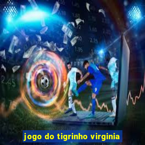 jogo do tigrinho virginia