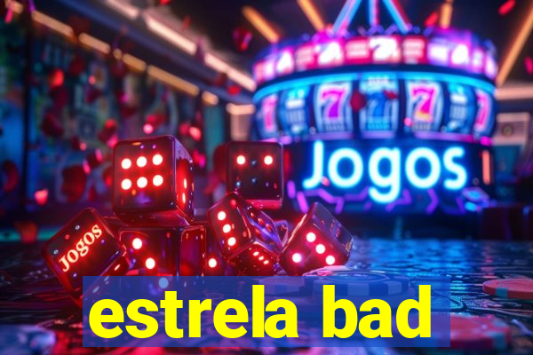 estrela bad