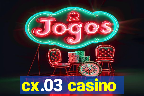 cx.03 casino