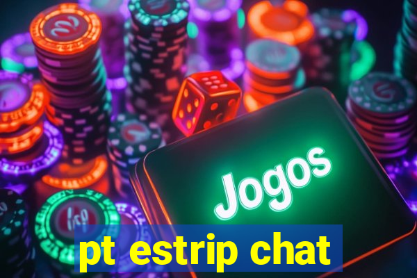 pt estrip chat