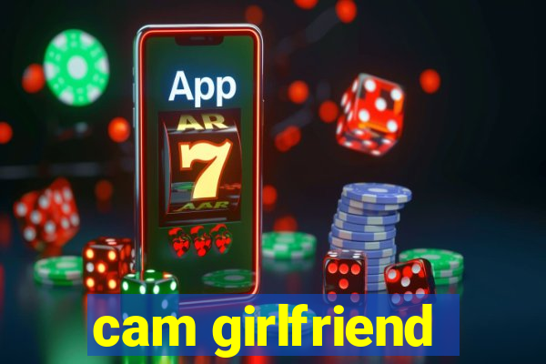 cam girlfriend