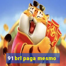 91 brl paga mesmo