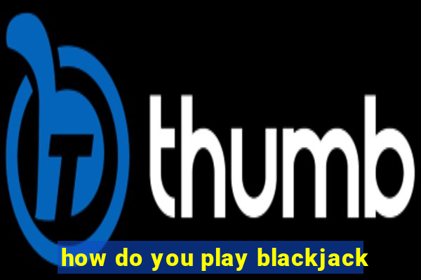 how do you play blackjack