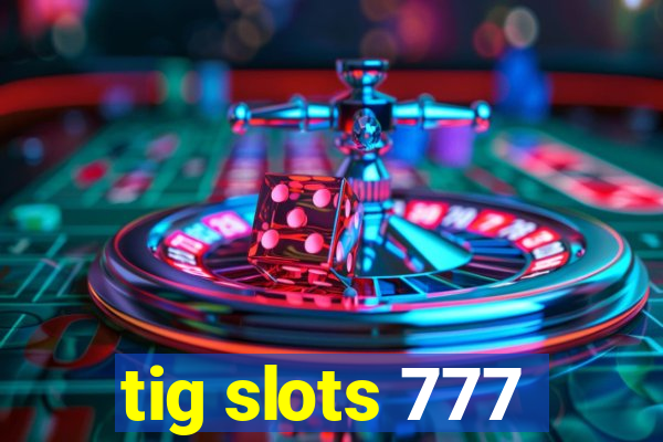 tig slots 777