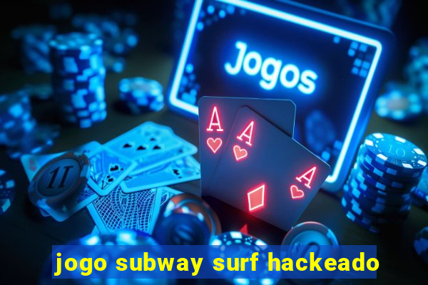 jogo subway surf hackeado