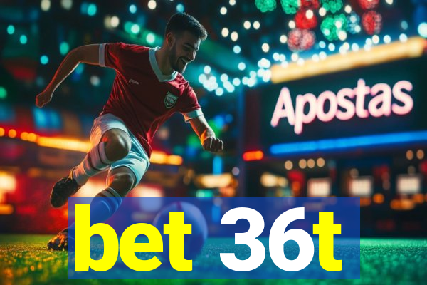 bet 36t