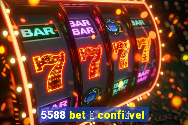 5588 bet 茅 confi谩vel