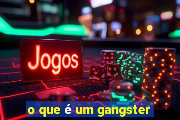 o que é um gangster