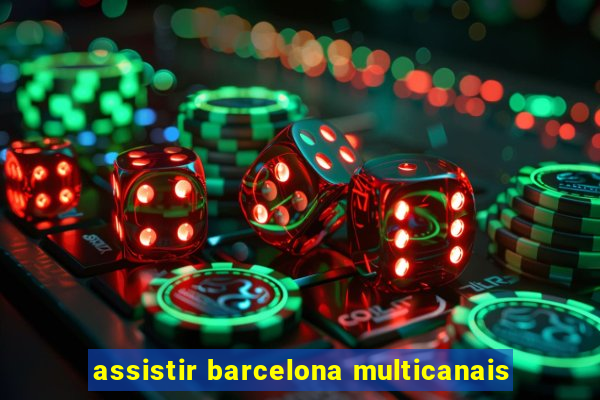 assistir barcelona multicanais