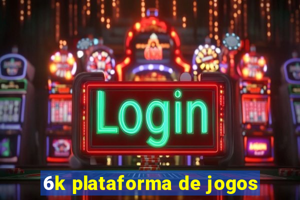 6k plataforma de jogos