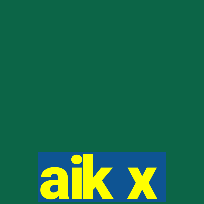 aik x