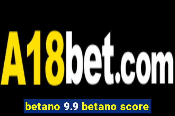 betano 9.9 betano score