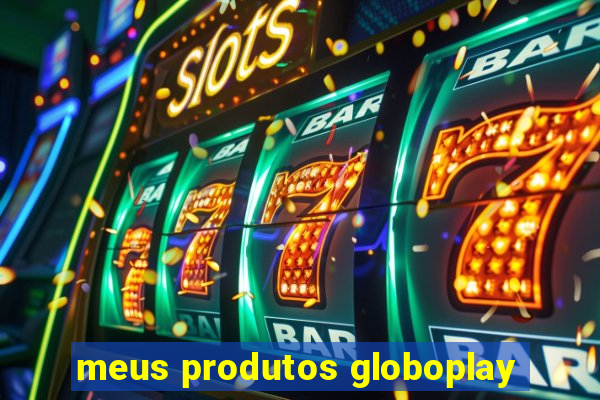 meus produtos globoplay