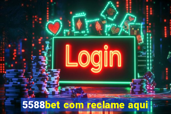 5588bet com reclame aqui