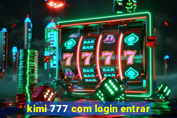 kimi 777 com login entrar